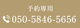 予約専用 TEL:050-5846-5656